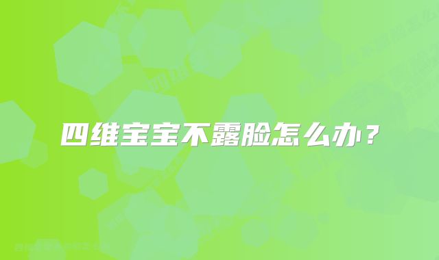 四维宝宝不露脸怎么办？