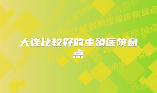 大连比较好的生殖医院盘点