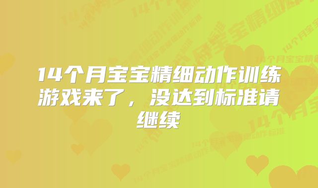 14个月宝宝精细动作训练游戏来了，没达到标准请继续