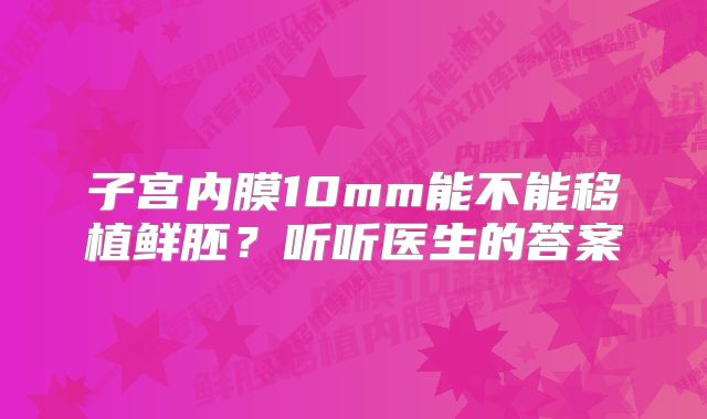 子宫内膜10mm能不能移植鲜胚？听听医生的答案