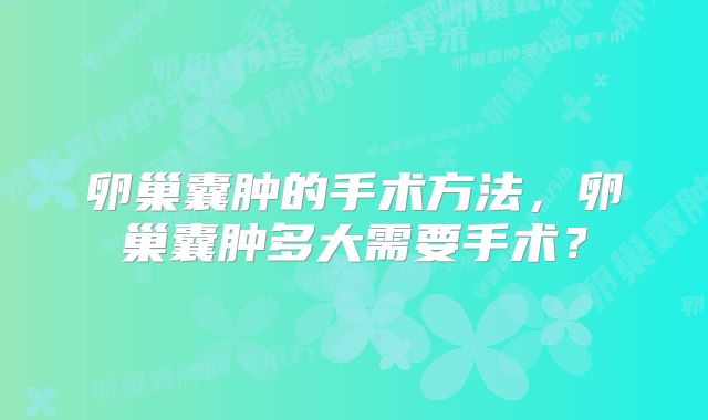 卵巢囊肿的手术方法，卵巢囊肿多大需要手术？