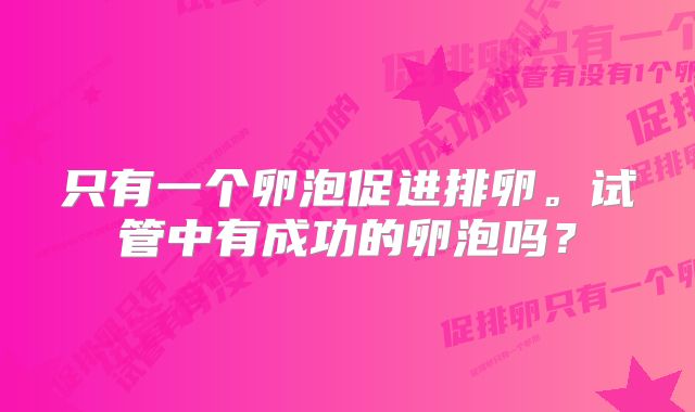 只有一个卵泡促进排卵。试管中有成功的卵泡吗？