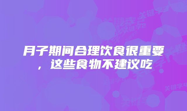 月子期间合理饮食很重要，这些食物不建议吃