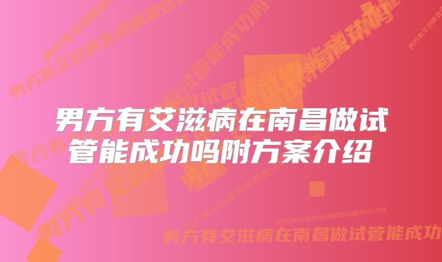 男方有艾滋病在南昌做试管能成功吗附方案介绍