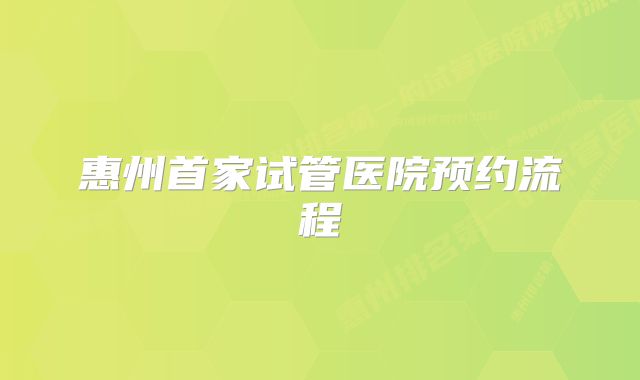 惠州首家试管医院预约流程