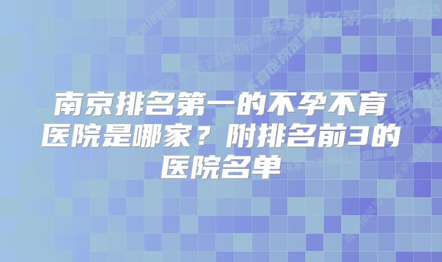 南京排名第一的不孕不育医院是哪家？附排名前3的医院名单