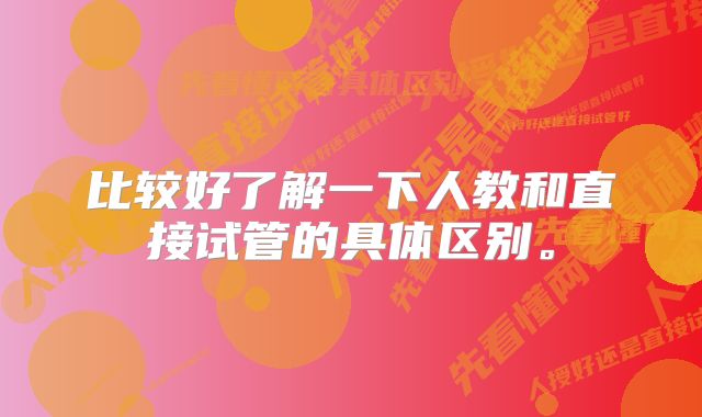 比较好了解一下人教和直接试管的具体区别。