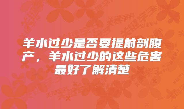 羊水过少是否要提前剖腹产，羊水过少的这些危害最好了解清楚