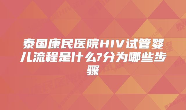 泰国康民医院HIV试管婴儿流程是什么?分为哪些步骤