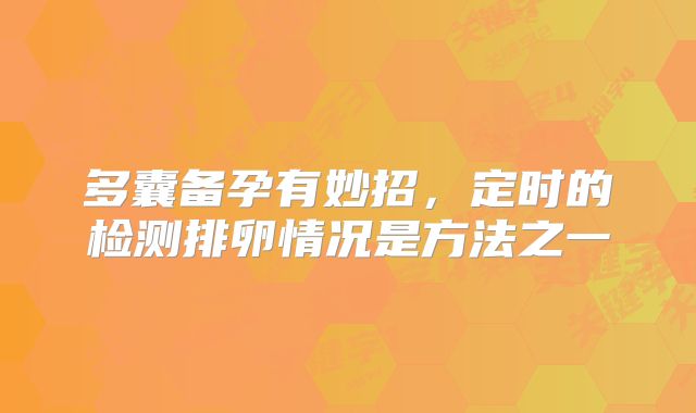 多囊备孕有妙招，定时的检测排卵情况是方法之一