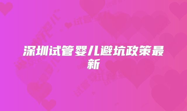 深圳试管婴儿避坑政策最新