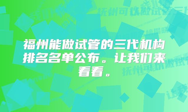 福州能做试管的三代机构排名名单公布。让我们来看看。