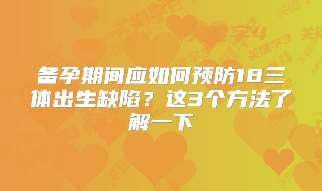 备孕期间应如何预防18三体出生缺陷？这3个方法了解一下