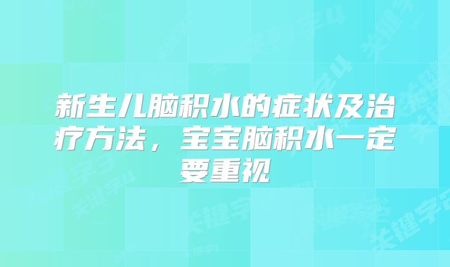 新生儿脑积水的症状及治疗方法，宝宝脑积水一定要重视