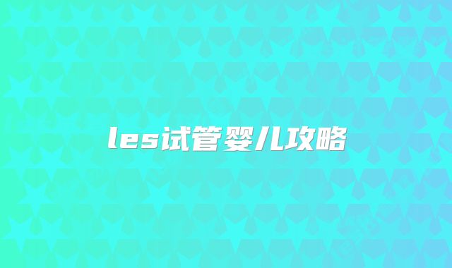 les试管婴儿攻略