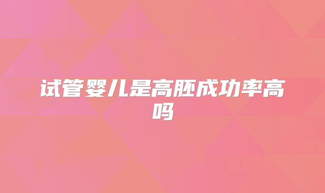 试管婴儿是高胚成功率高吗