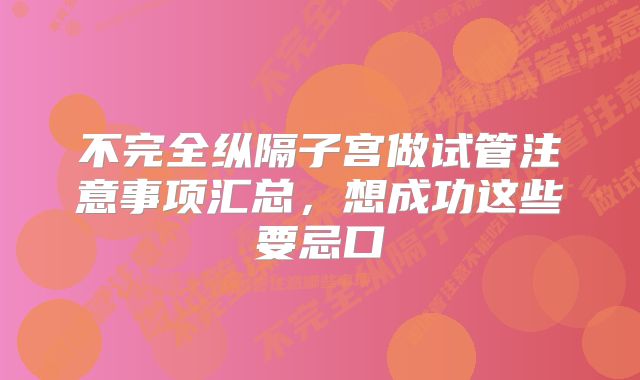 不完全纵隔子宫做试管注意事项汇总，想成功这些要忌口